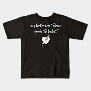 In a broken heart, silence speaks the loudest. Kids T-Shirt